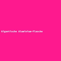 Gigantische Aluminium-Flasche