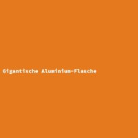 Gigantische Aluminium-Flasche