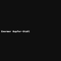 Enormer Kupfer-Stuhl