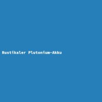 Rustikaler Plutonium-Akku