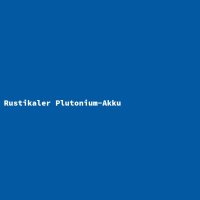 Rustikaler Plutonium-Akku