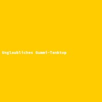 Unglaubliches Gummi-Tanktop